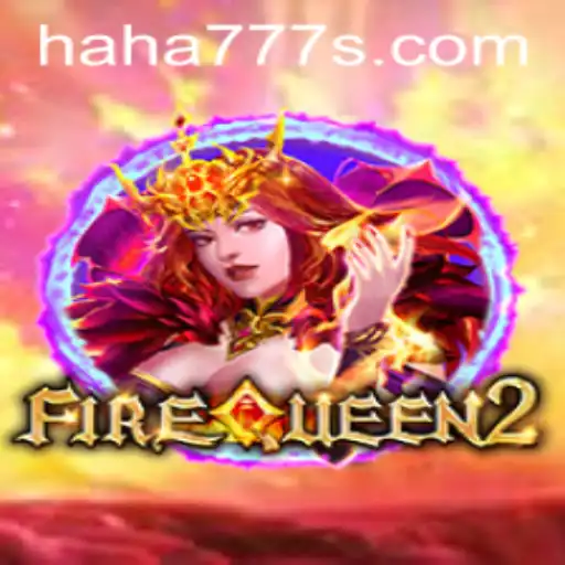 Unveiling FireQueen2: The Ultimate Gaming Experience with Haha777